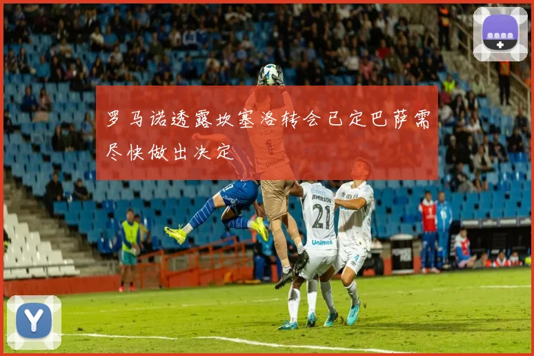 罗马诺透露坎塞洛转会已定巴萨需尽快做出决定