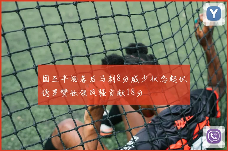 国王半场落后马刺8分威少状态起伏德罗赞独领风骚贡献18分